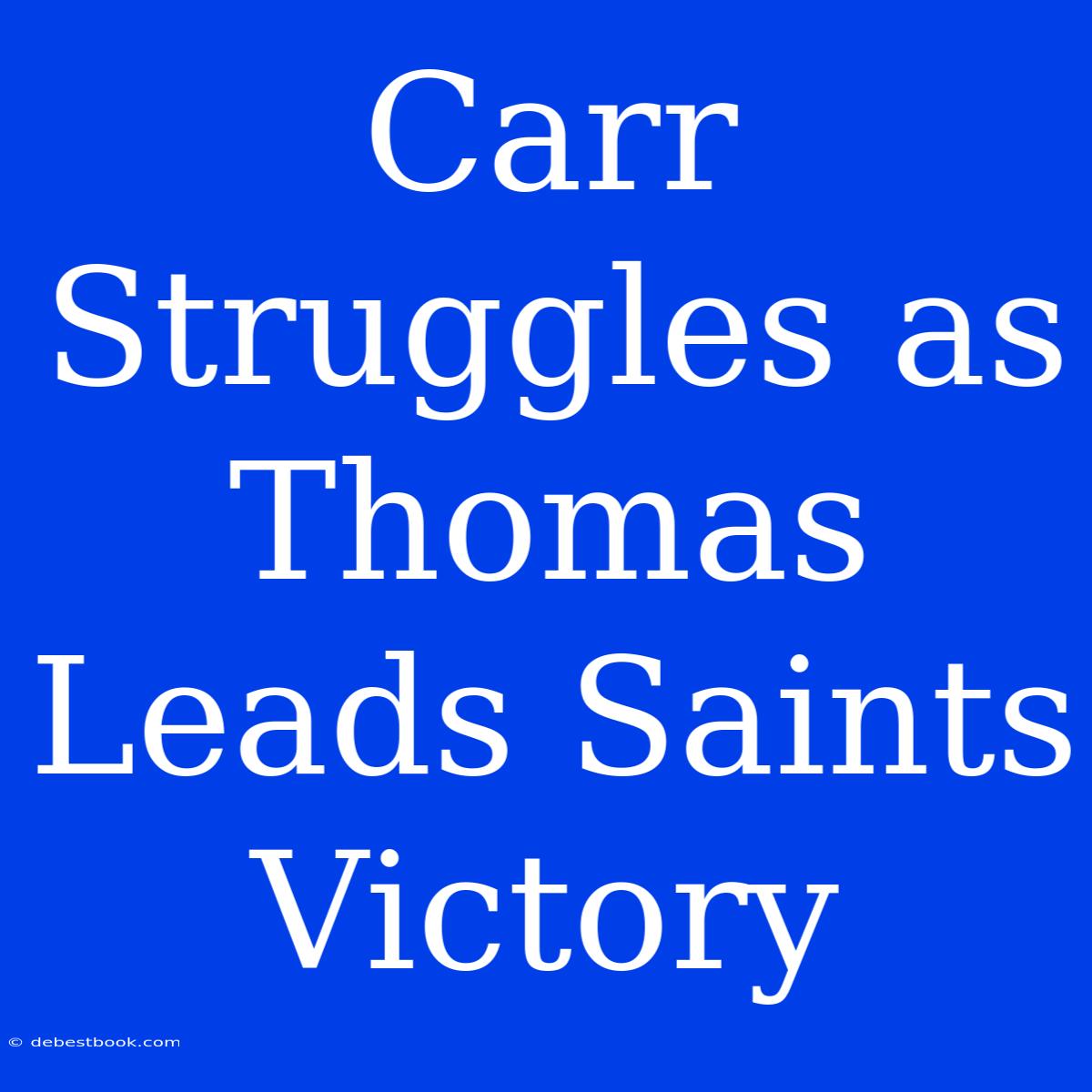 Carr Struggles As Thomas Leads Saints Victory