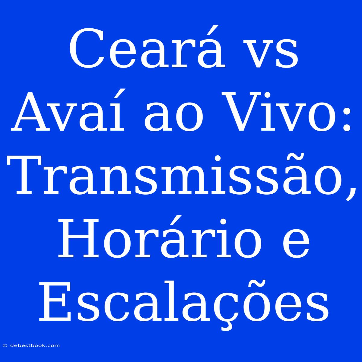 Ceará Vs Avaí Ao Vivo: Transmissão, Horário E Escalações