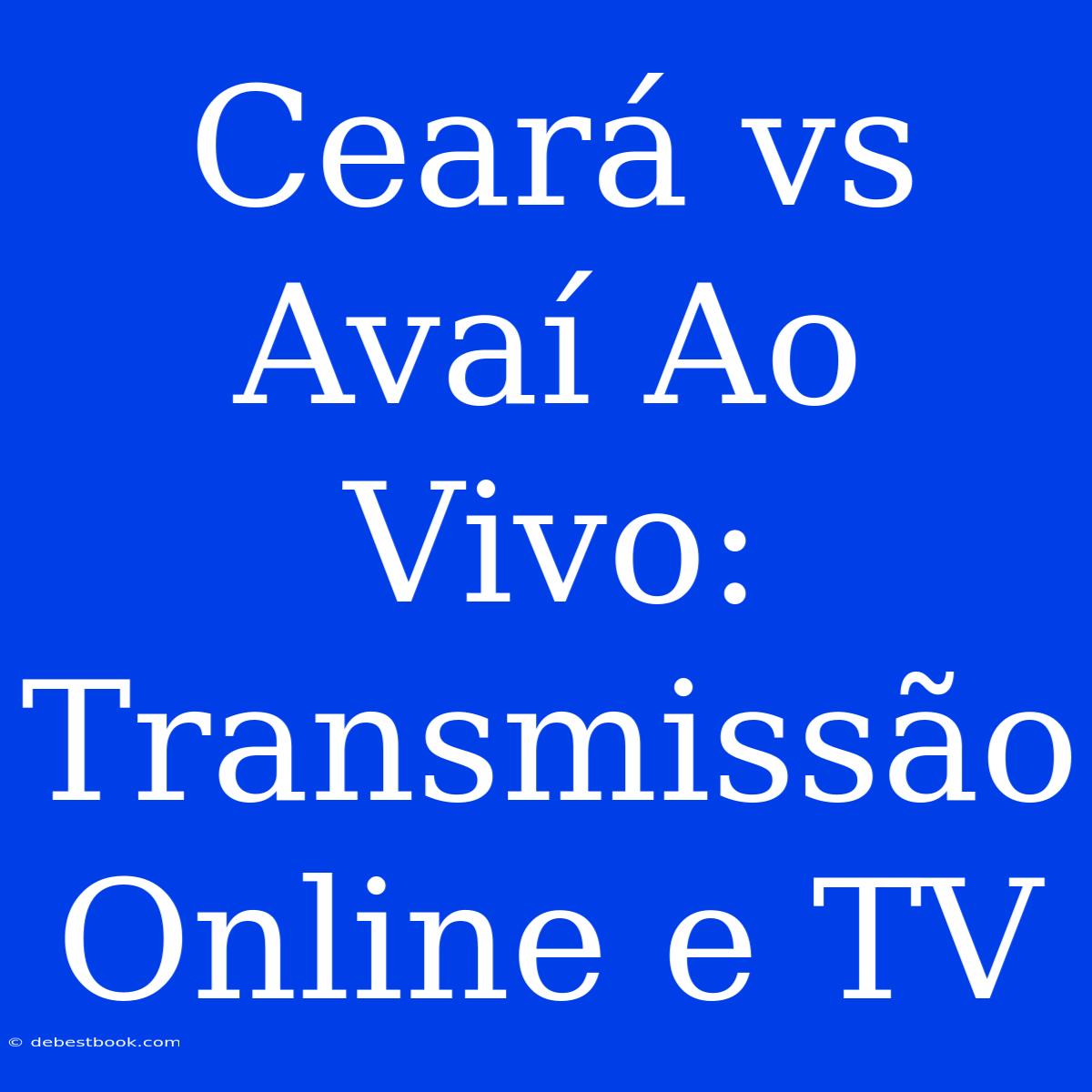 Ceará Vs Avaí Ao Vivo: Transmissão Online E TV