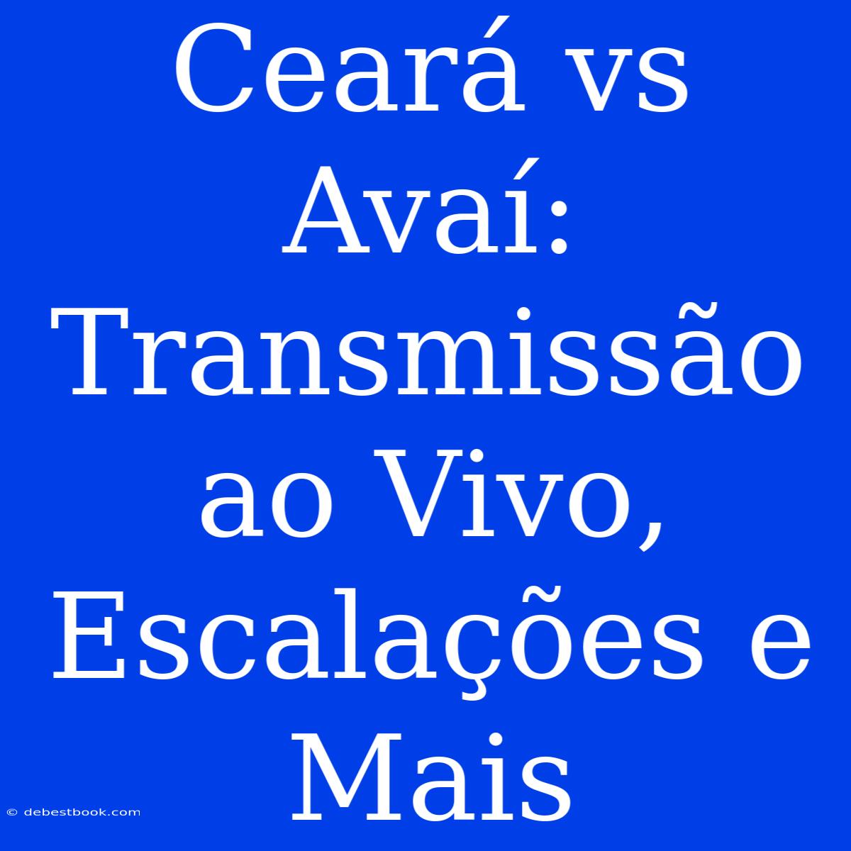 Ceará Vs Avaí: Transmissão Ao Vivo, Escalações E Mais