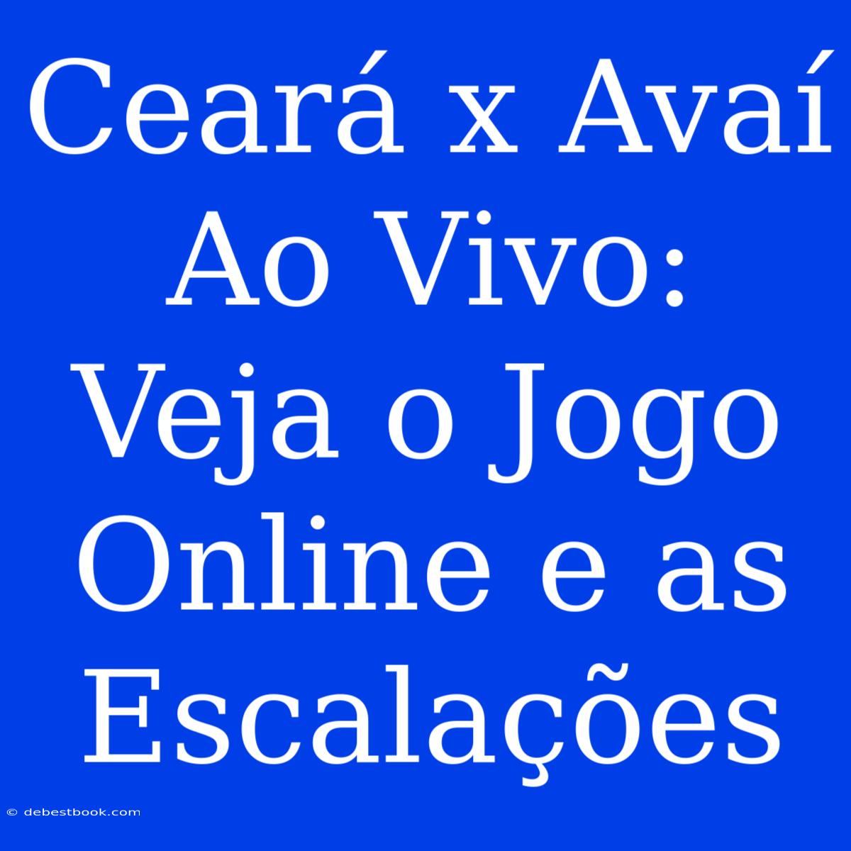 Ceará X Avaí Ao Vivo: Veja O Jogo Online E As Escalações