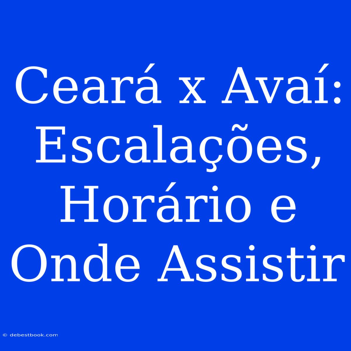 Ceará X Avaí: Escalações, Horário E Onde Assistir