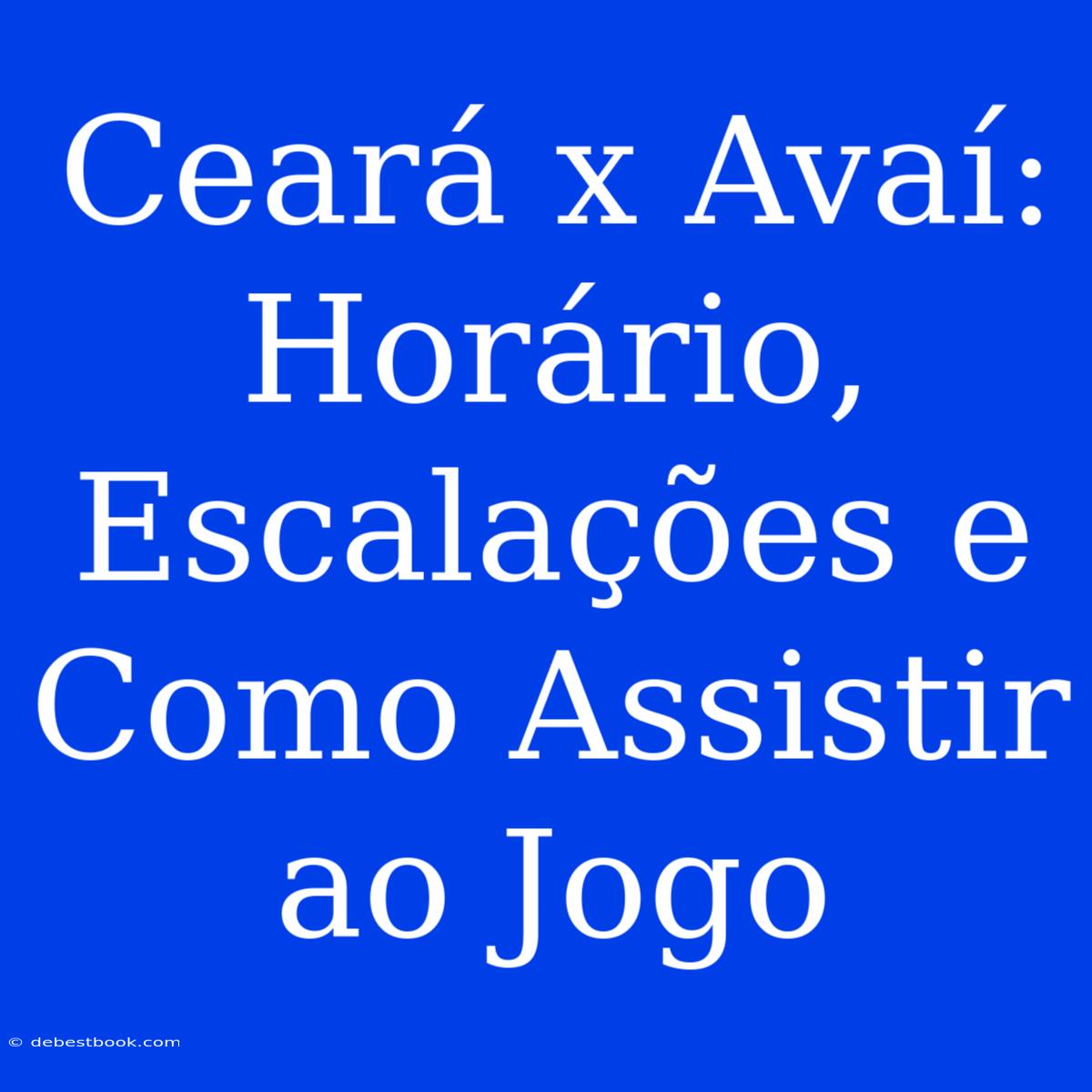 Ceará X Avaí: Horário, Escalações E Como Assistir Ao Jogo