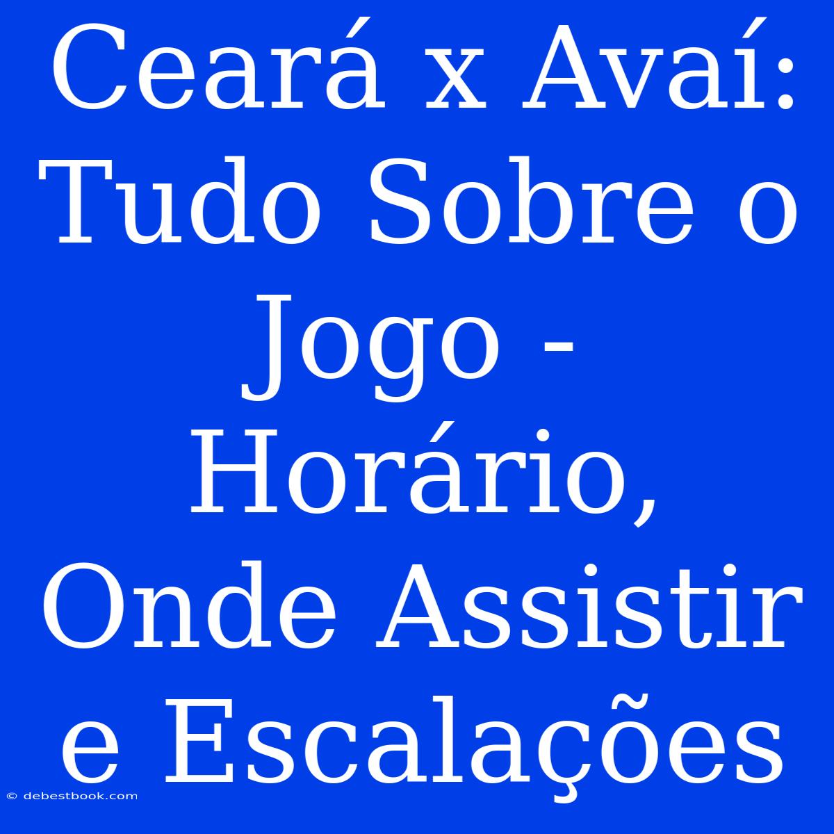 Ceará X Avaí: Tudo Sobre O Jogo - Horário, Onde Assistir E Escalações