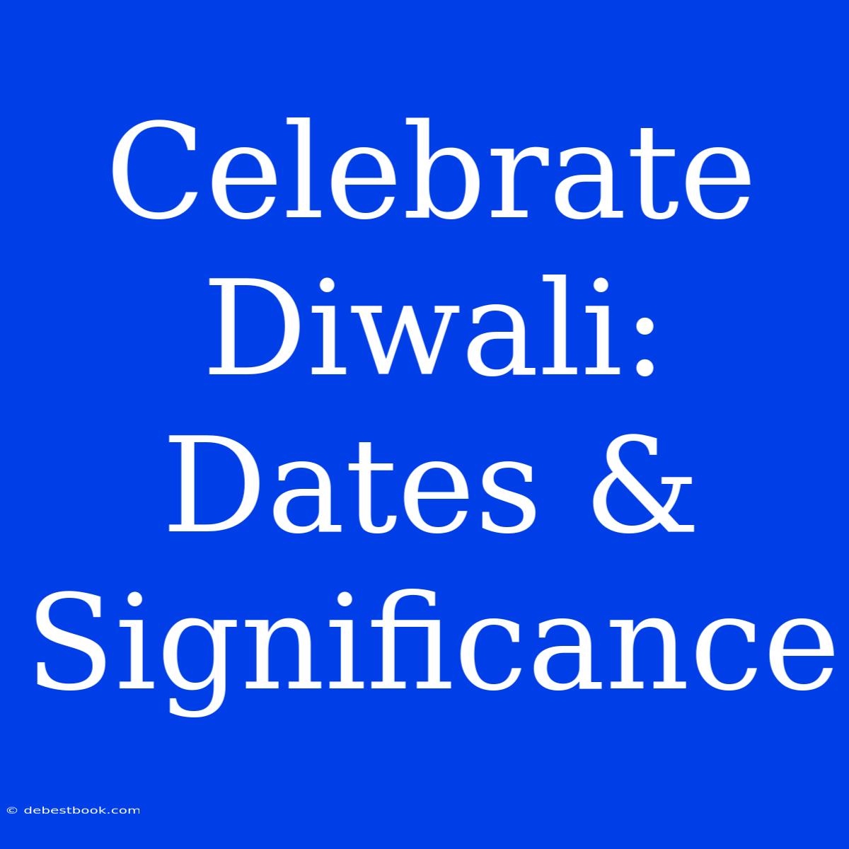 Celebrate Diwali: Dates & Significance