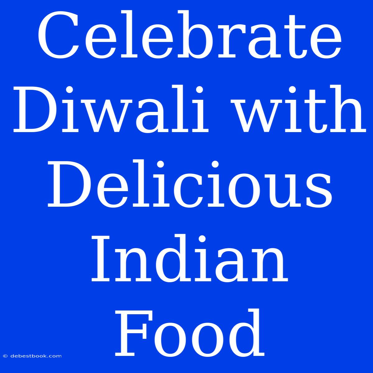 Celebrate Diwali With Delicious Indian Food