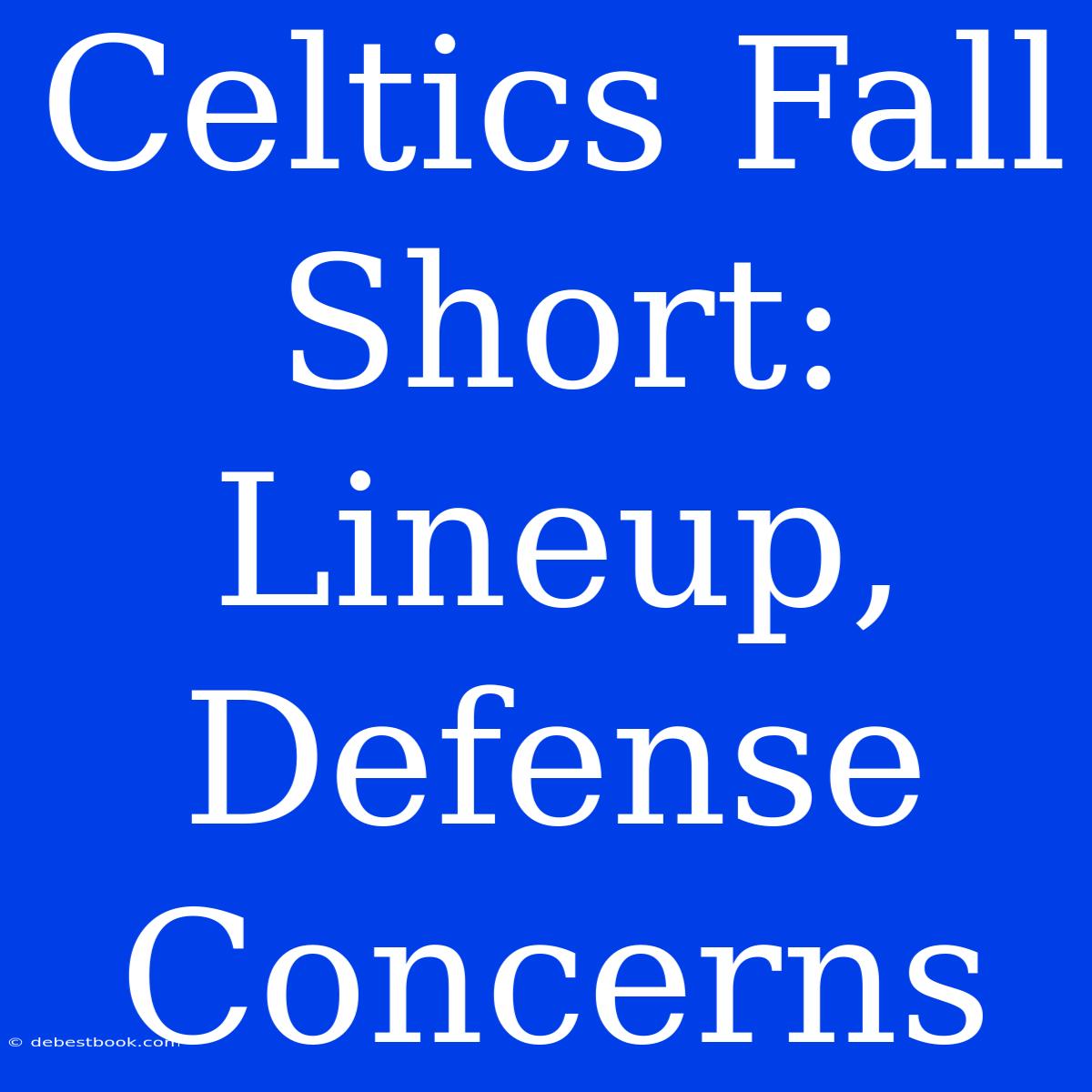 Celtics Fall Short: Lineup, Defense Concerns