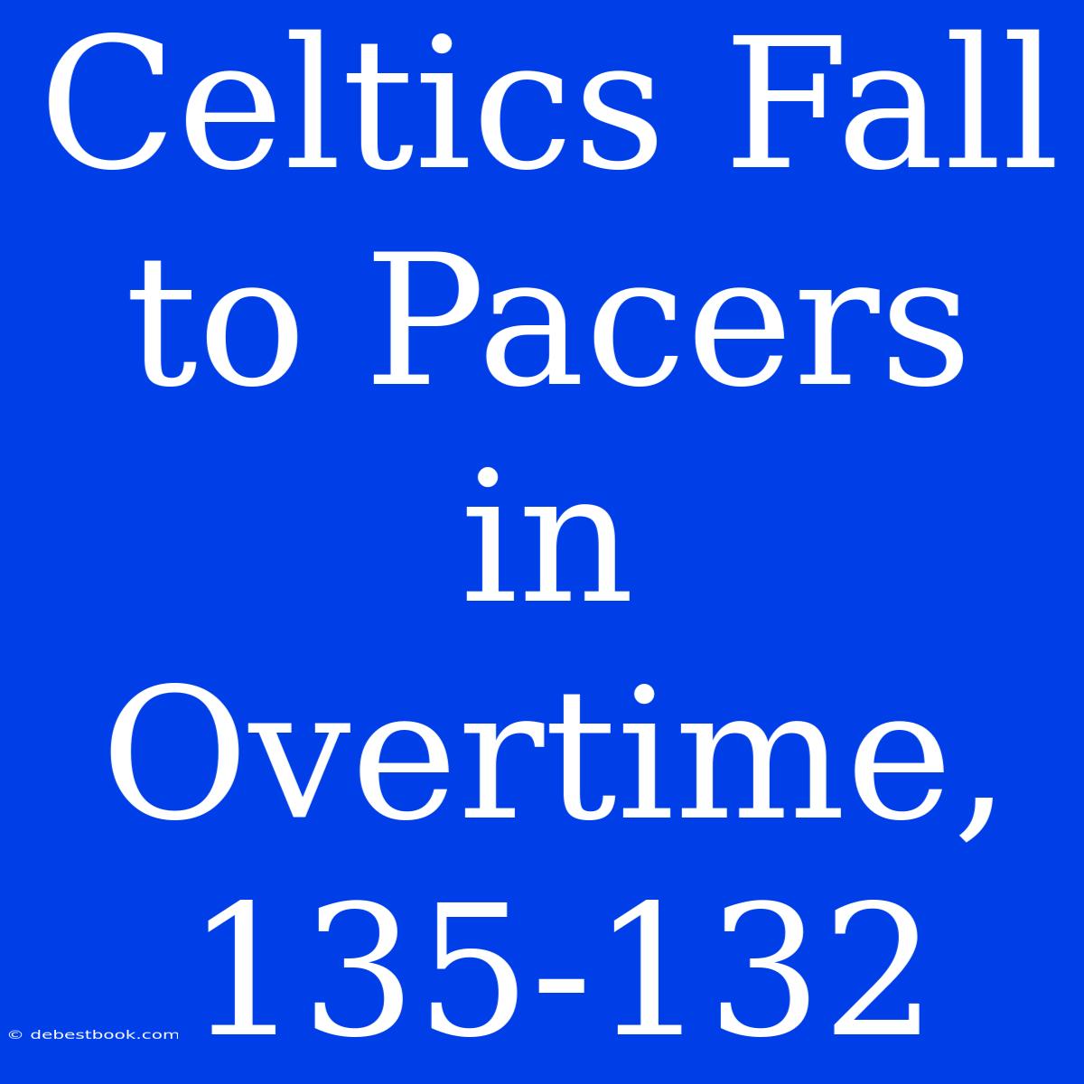 Celtics Fall To Pacers In Overtime, 135-132