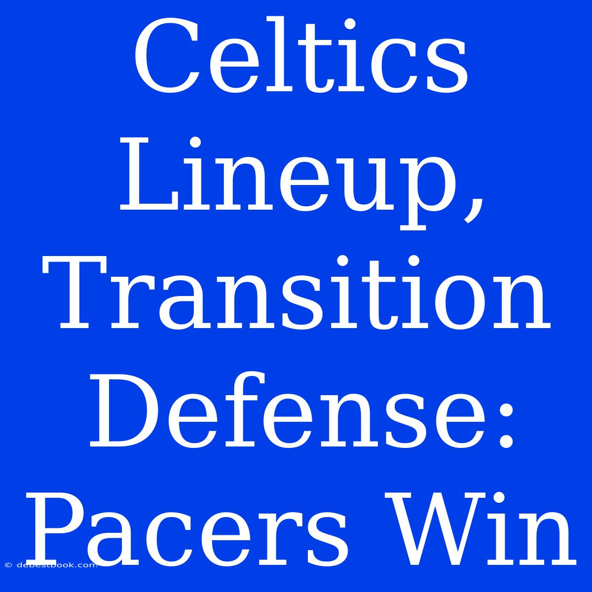 Celtics Lineup, Transition Defense: Pacers Win