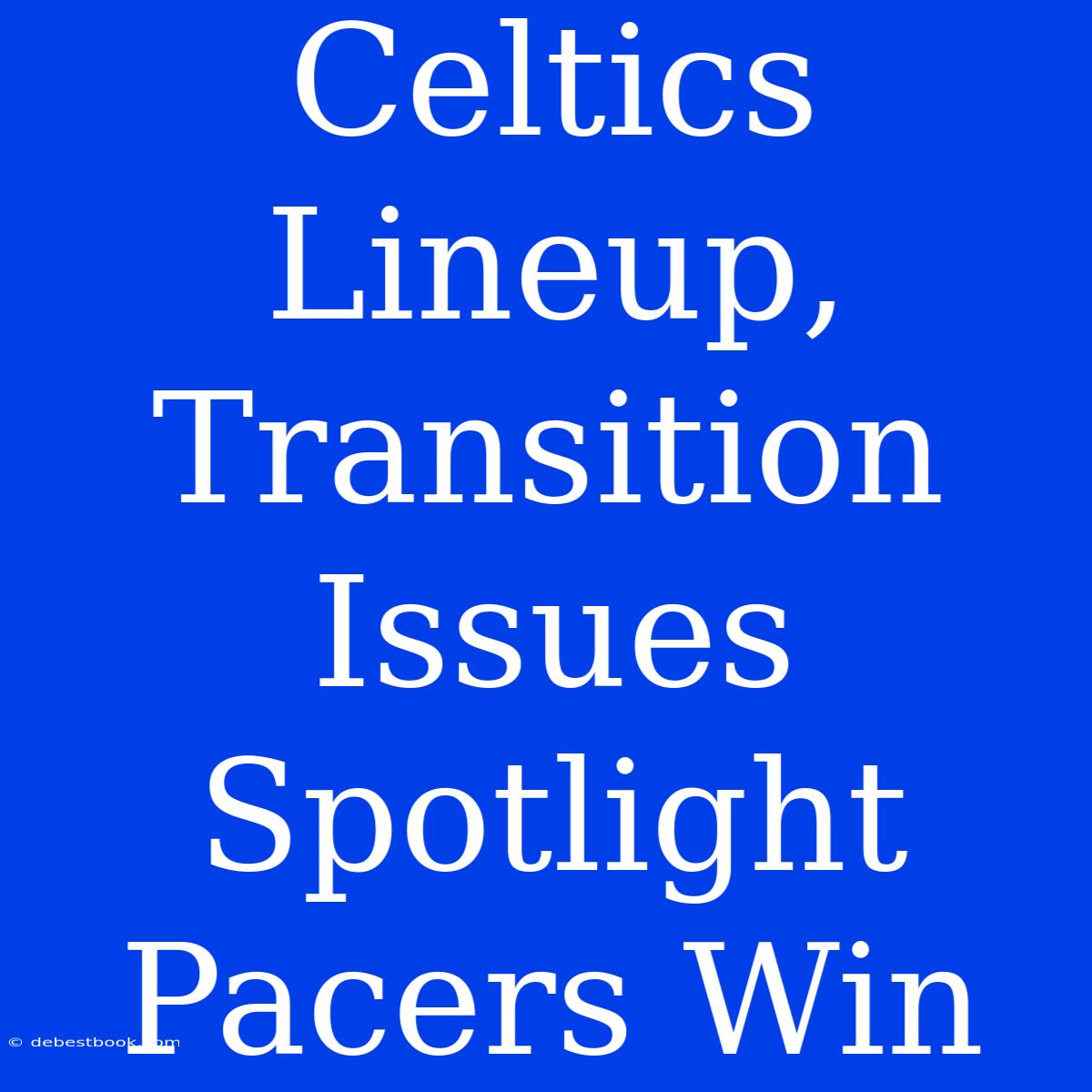 Celtics Lineup, Transition Issues Spotlight Pacers Win