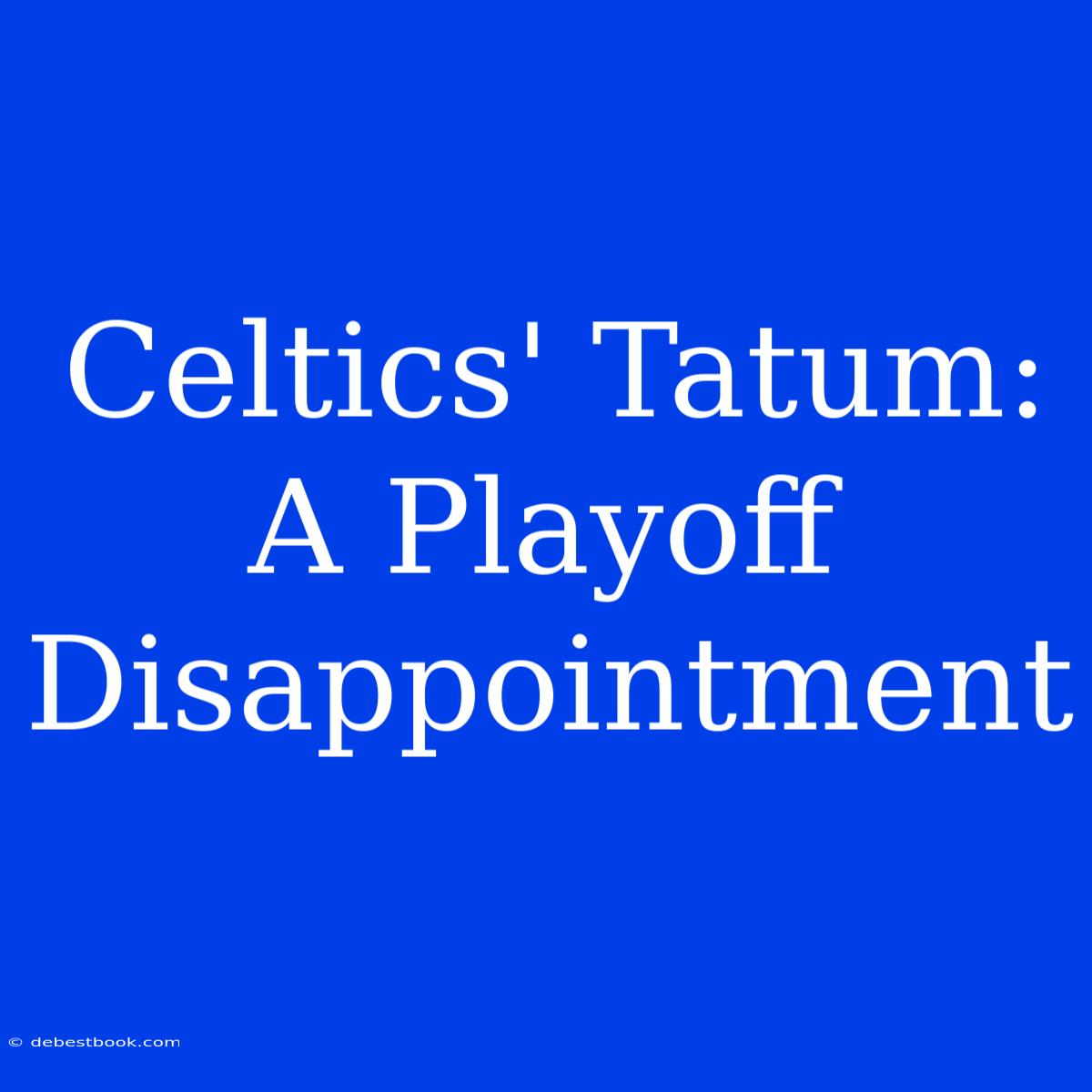 Celtics' Tatum: A Playoff Disappointment