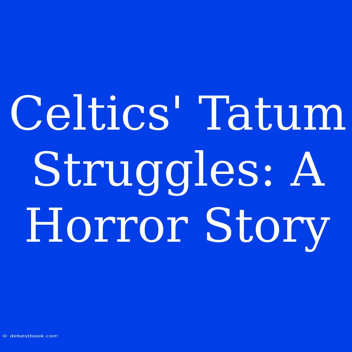 Celtics' Tatum Struggles: A Horror Story