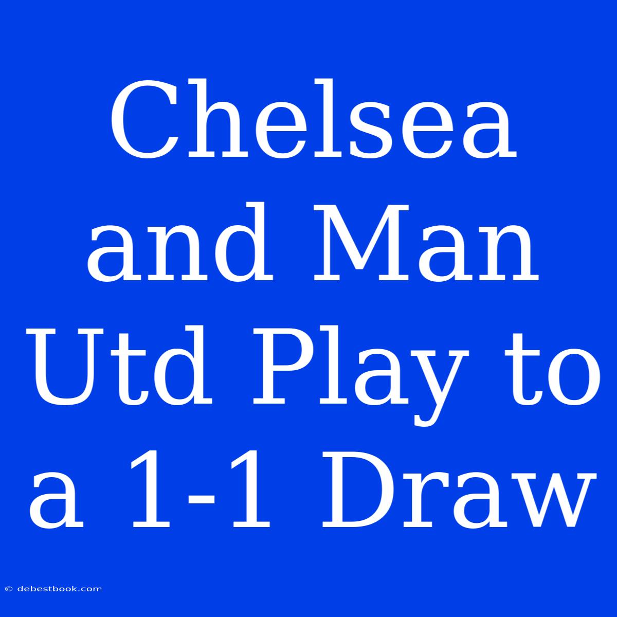 Chelsea And Man Utd Play To A 1-1 Draw