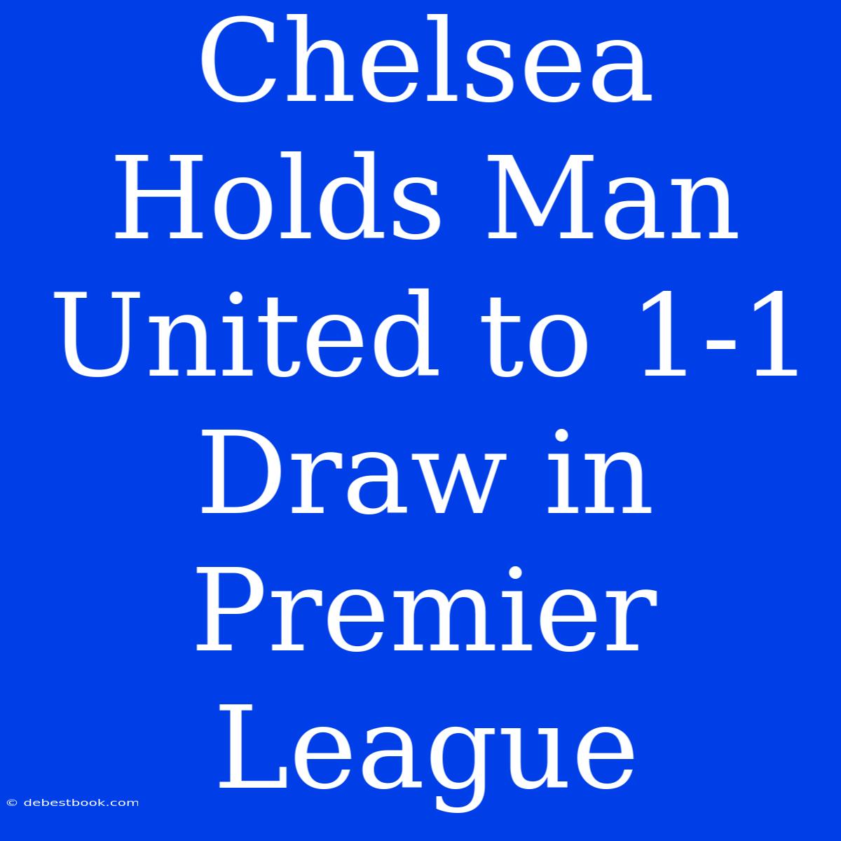 Chelsea Holds Man United To 1-1 Draw In Premier League