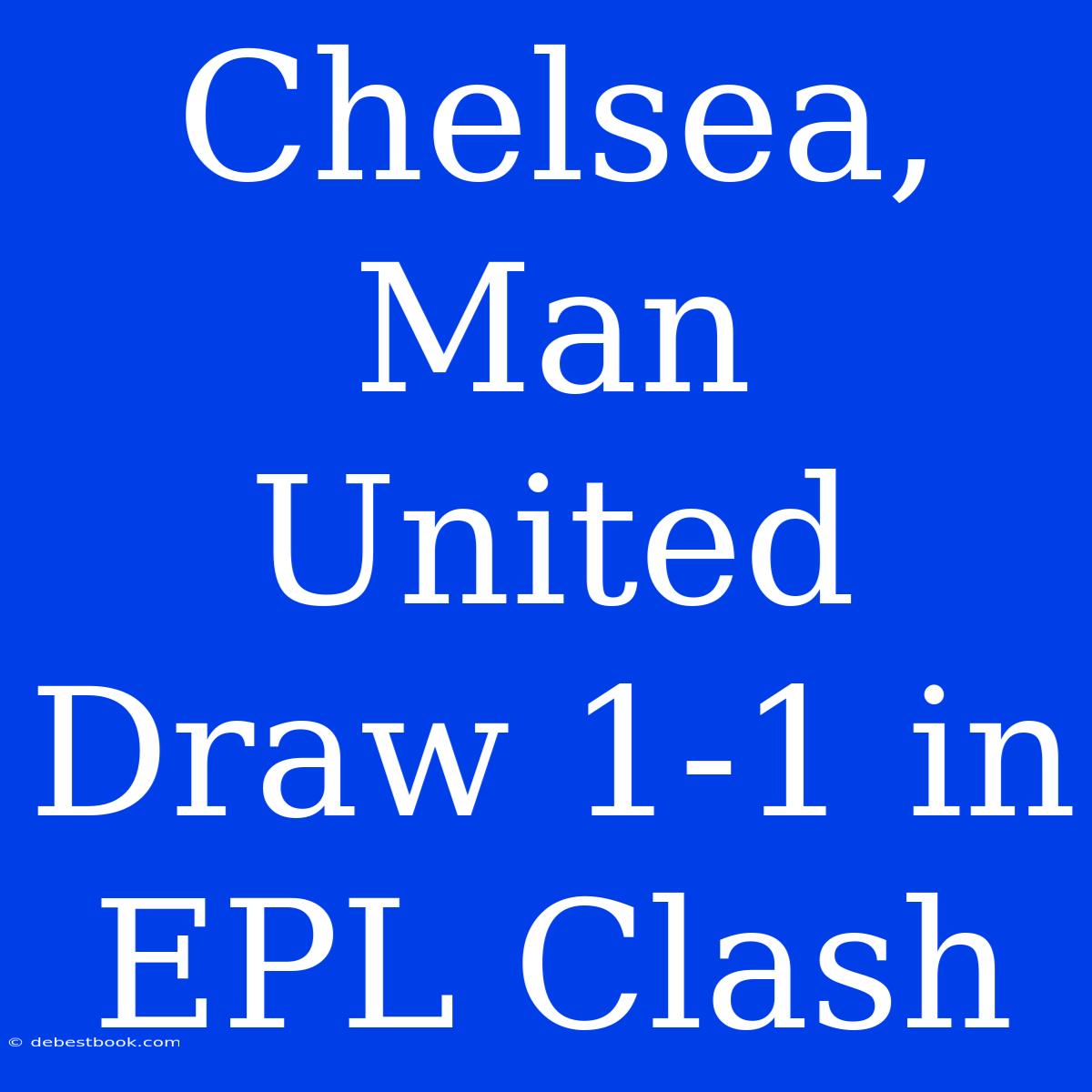 Chelsea, Man United Draw 1-1 In EPL Clash