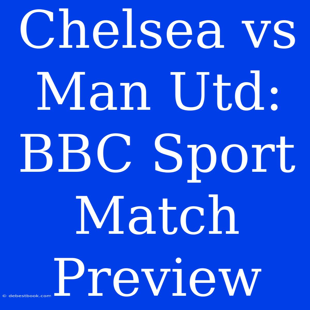 Chelsea Vs Man Utd: BBC Sport Match Preview