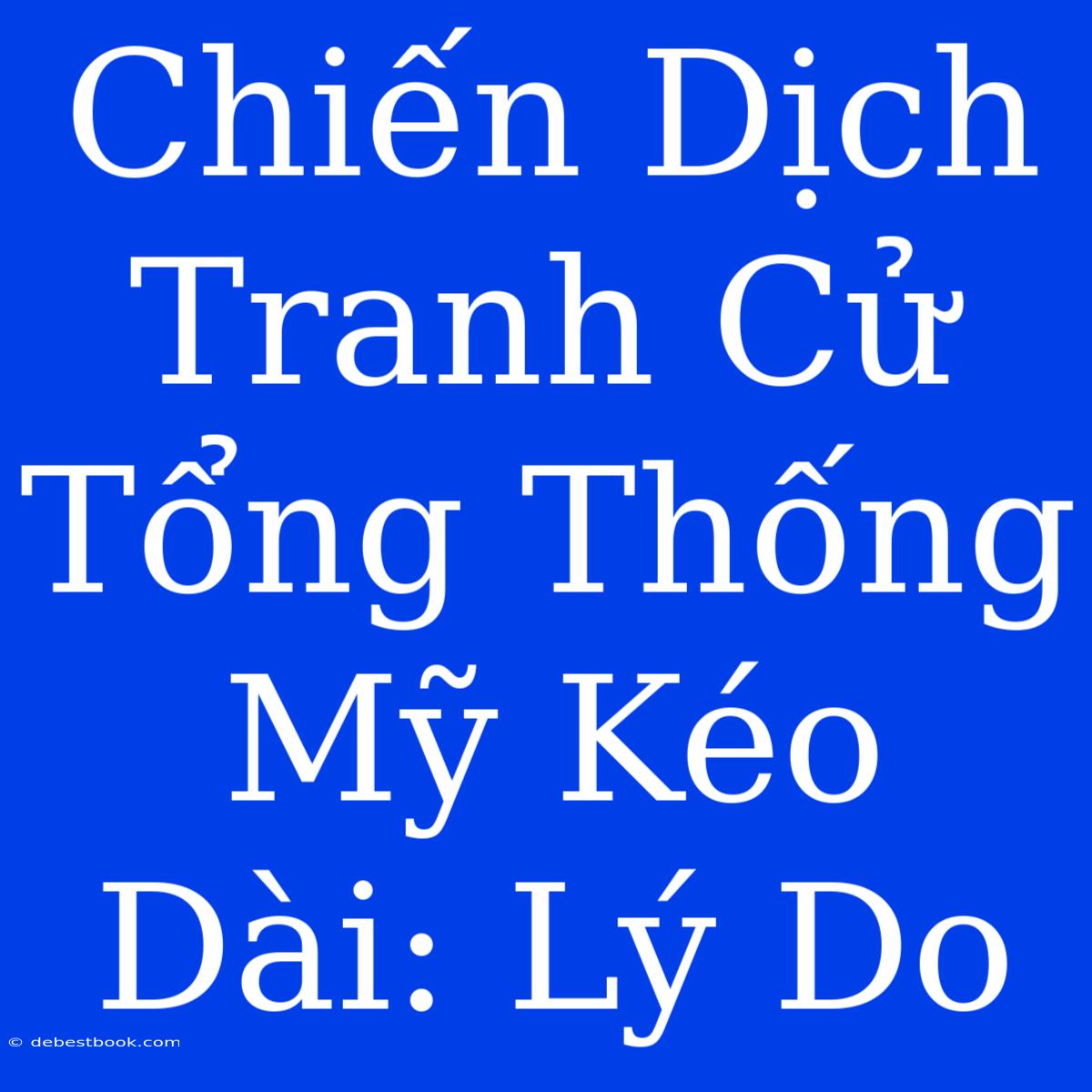 Chiến Dịch Tranh Cử Tổng Thống Mỹ Kéo Dài: Lý Do