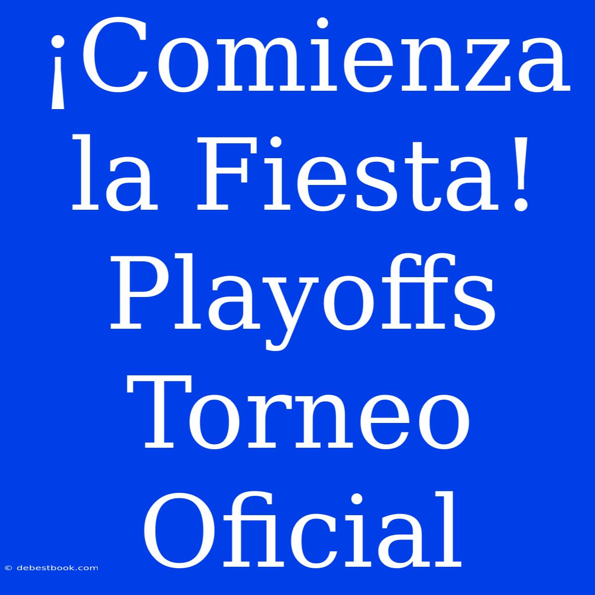 ¡Comienza La Fiesta! Playoffs Torneo Oficial