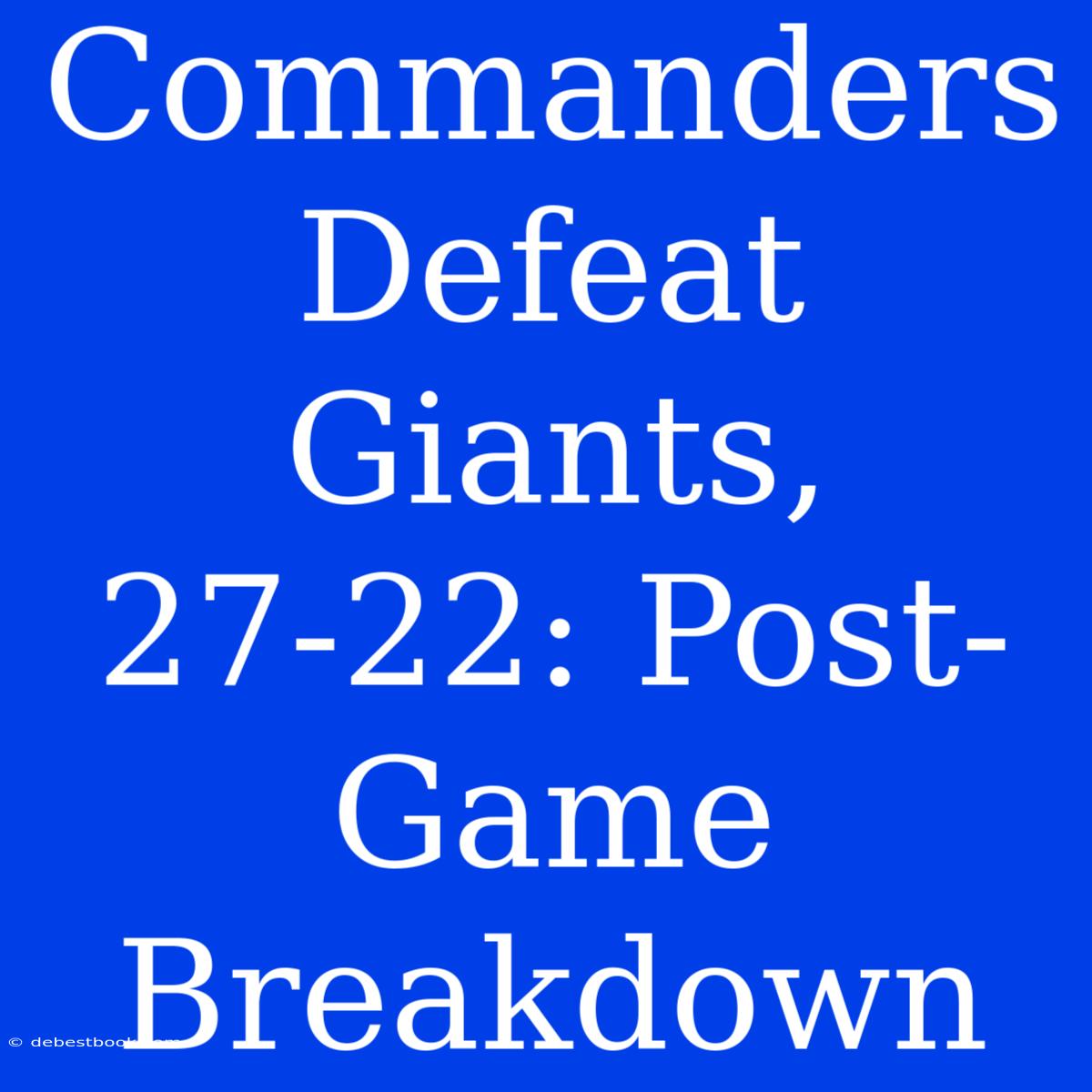 Commanders Defeat Giants, 27-22: Post-Game Breakdown