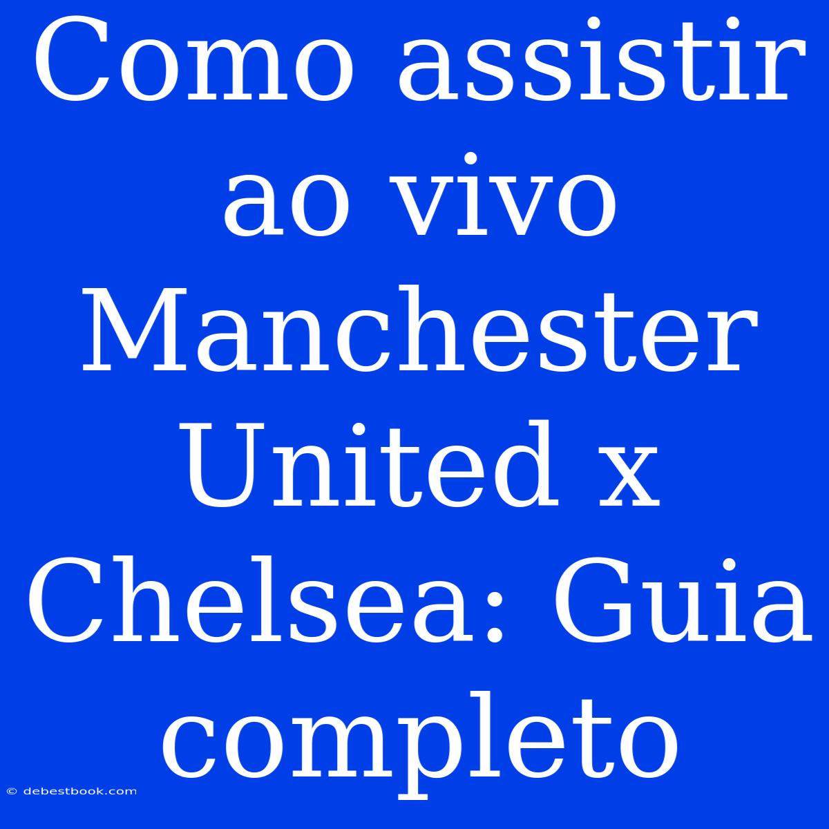 Como Assistir Ao Vivo Manchester United X Chelsea: Guia Completo