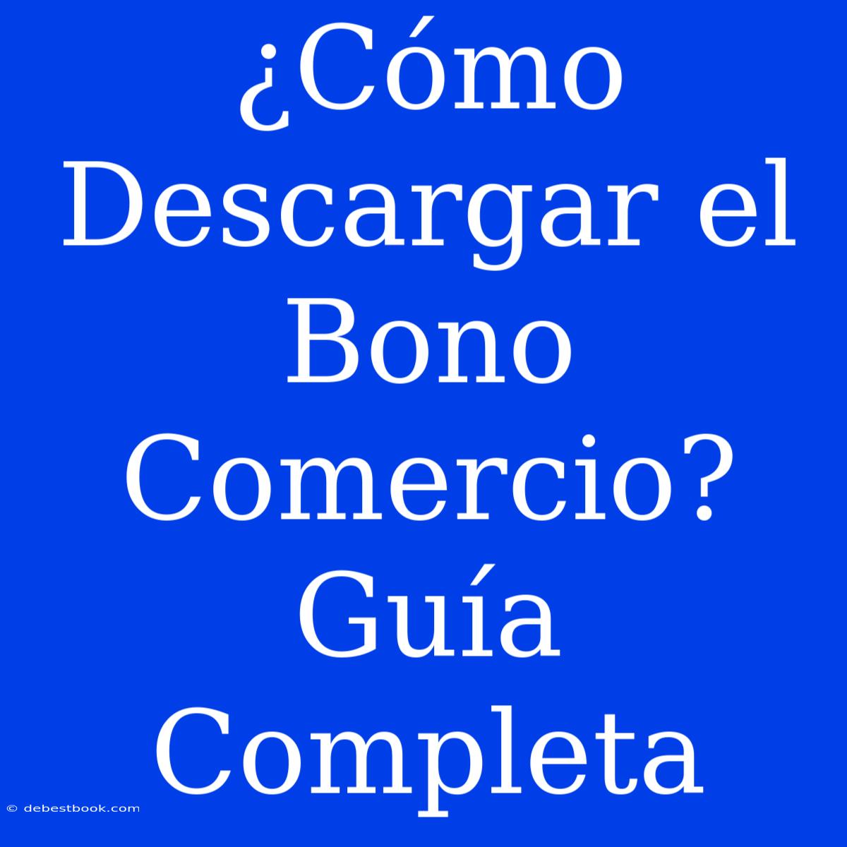 ¿Cómo Descargar El Bono Comercio? Guía Completa