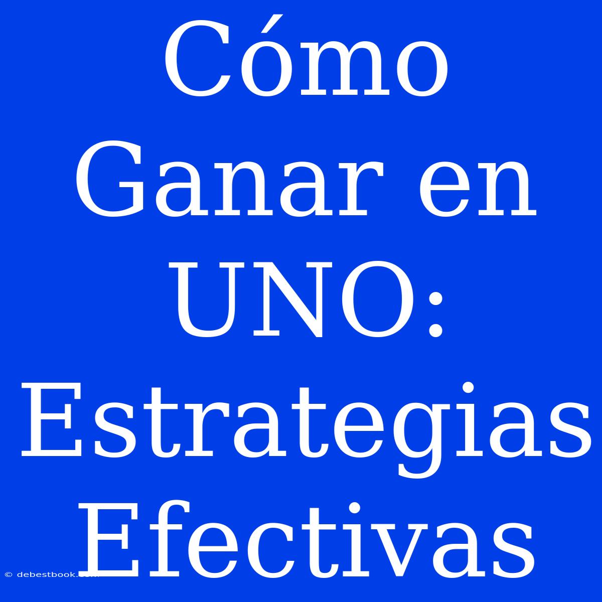 Cómo Ganar En UNO: Estrategias Efectivas 