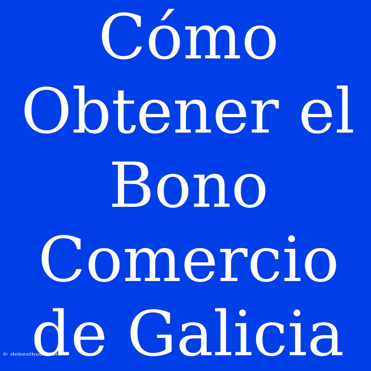 Cómo Obtener El Bono Comercio De Galicia