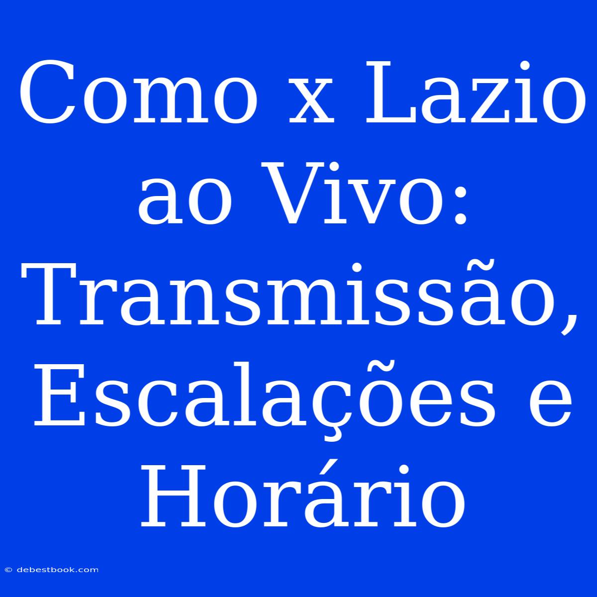 Como X Lazio Ao Vivo: Transmissão, Escalações E Horário