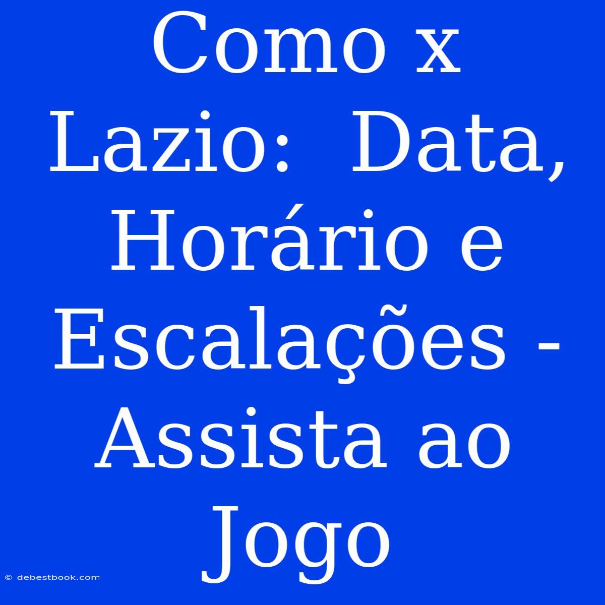 Como X Lazio:  Data, Horário E Escalações - Assista Ao Jogo