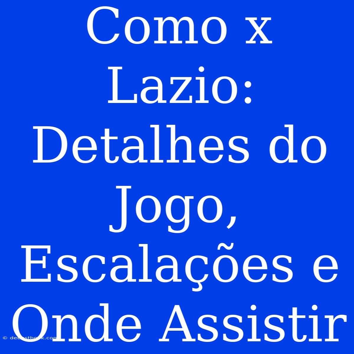 Como X Lazio:  Detalhes Do Jogo, Escalações E Onde Assistir