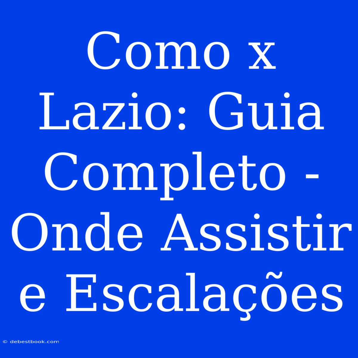 Como X Lazio: Guia Completo - Onde Assistir E Escalações