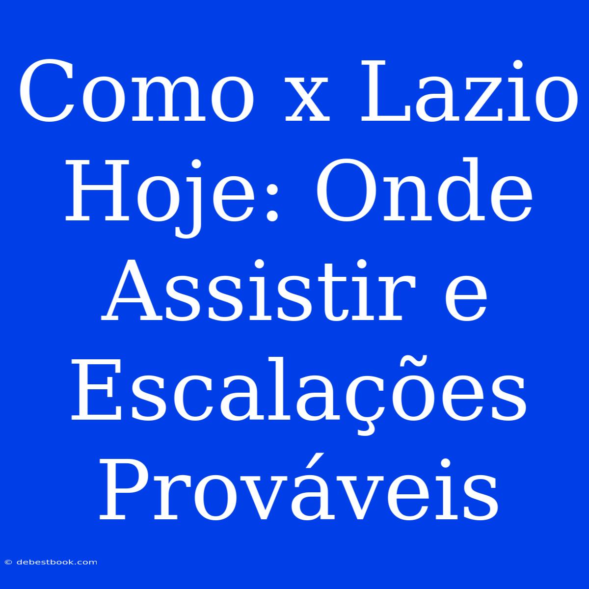 Como X Lazio Hoje: Onde Assistir E Escalações Prováveis