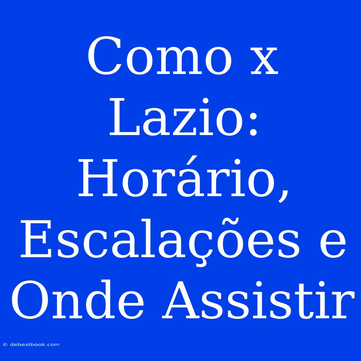 Como X Lazio: Horário, Escalações E Onde Assistir