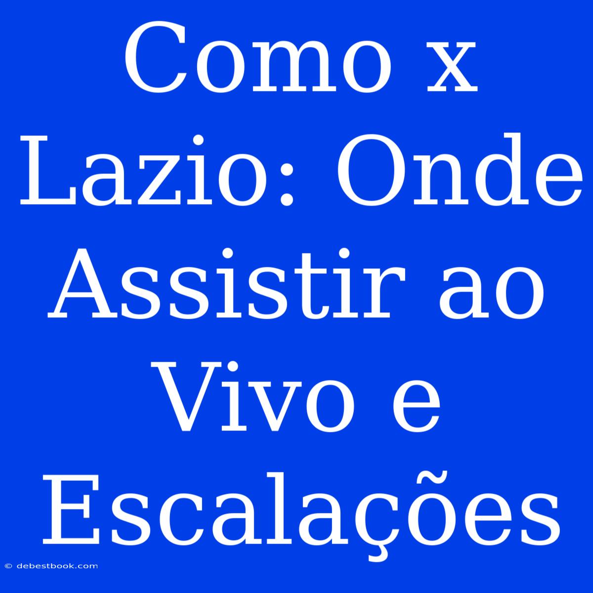 Como X Lazio: Onde Assistir Ao Vivo E Escalações