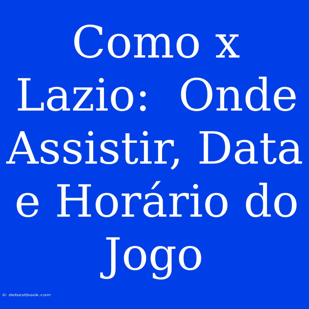 Como X Lazio:  Onde Assistir, Data E Horário Do Jogo 