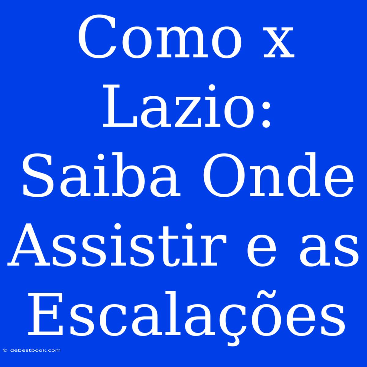 Como X Lazio: Saiba Onde Assistir E As Escalações