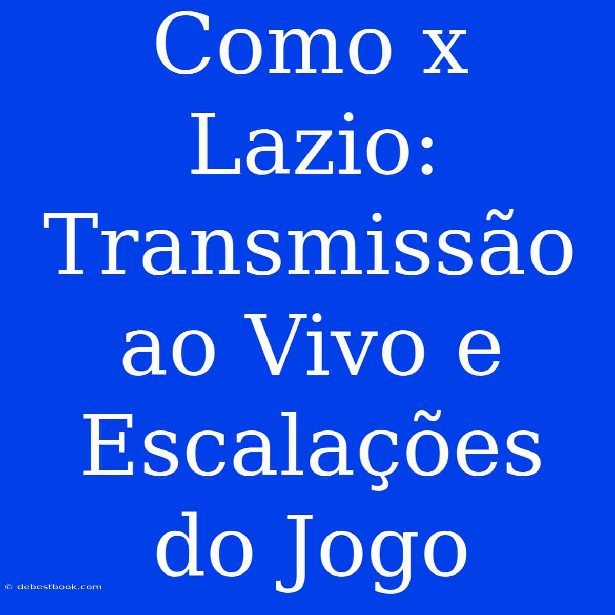 Como X Lazio: Transmissão Ao Vivo E Escalações Do Jogo