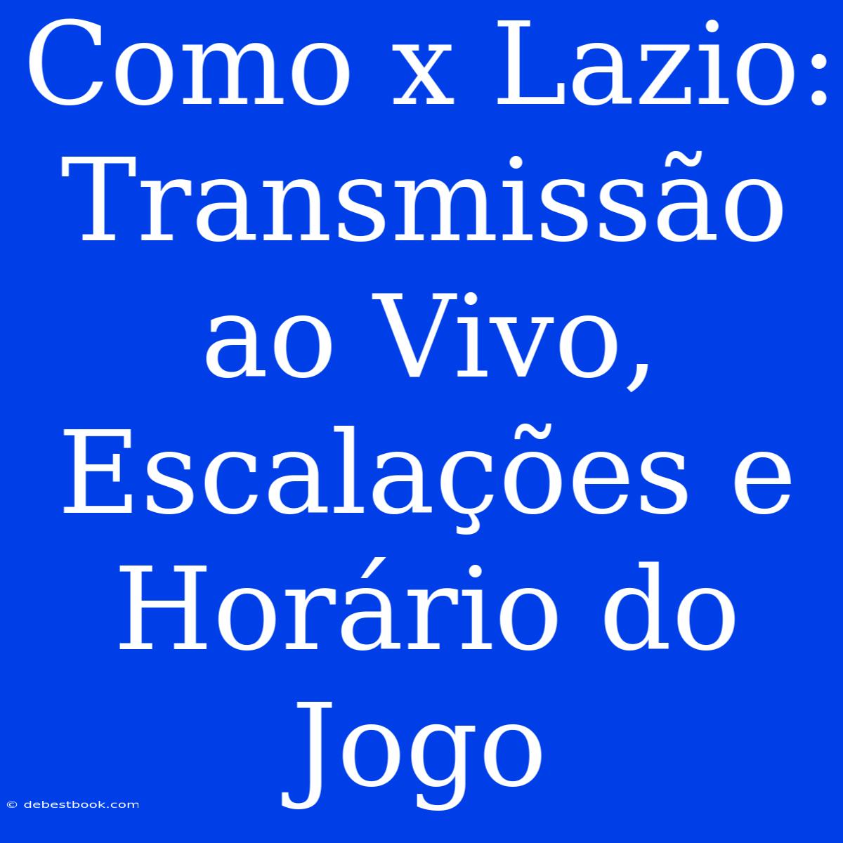 Como X Lazio:  Transmissão Ao Vivo, Escalações E Horário Do Jogo