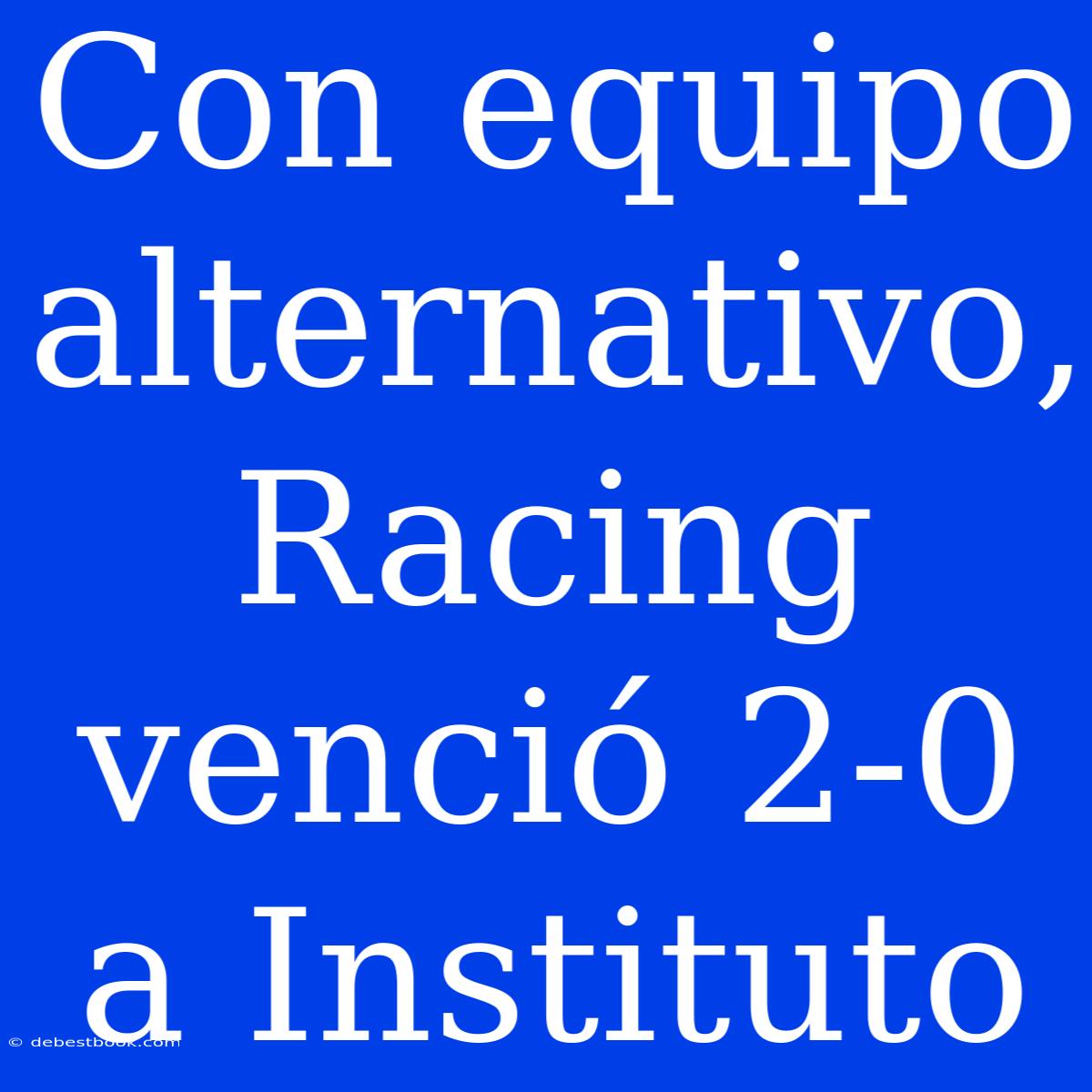 Con Equipo Alternativo, Racing Venció 2-0 A Instituto