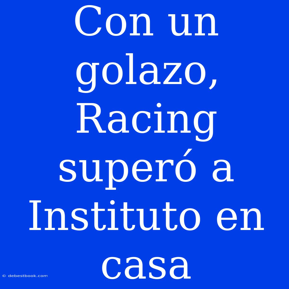 Con Un Golazo, Racing Superó A Instituto En Casa