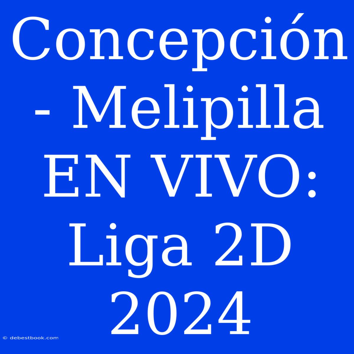 Concepción - Melipilla EN VIVO: Liga 2D 2024