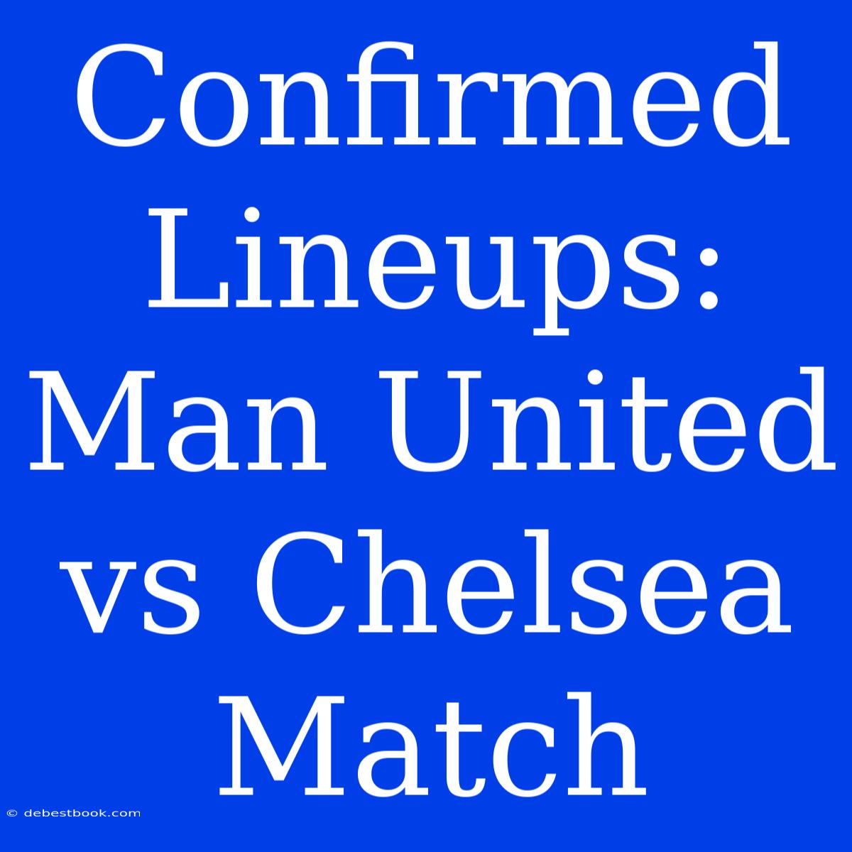 Confirmed Lineups: Man United Vs Chelsea Match