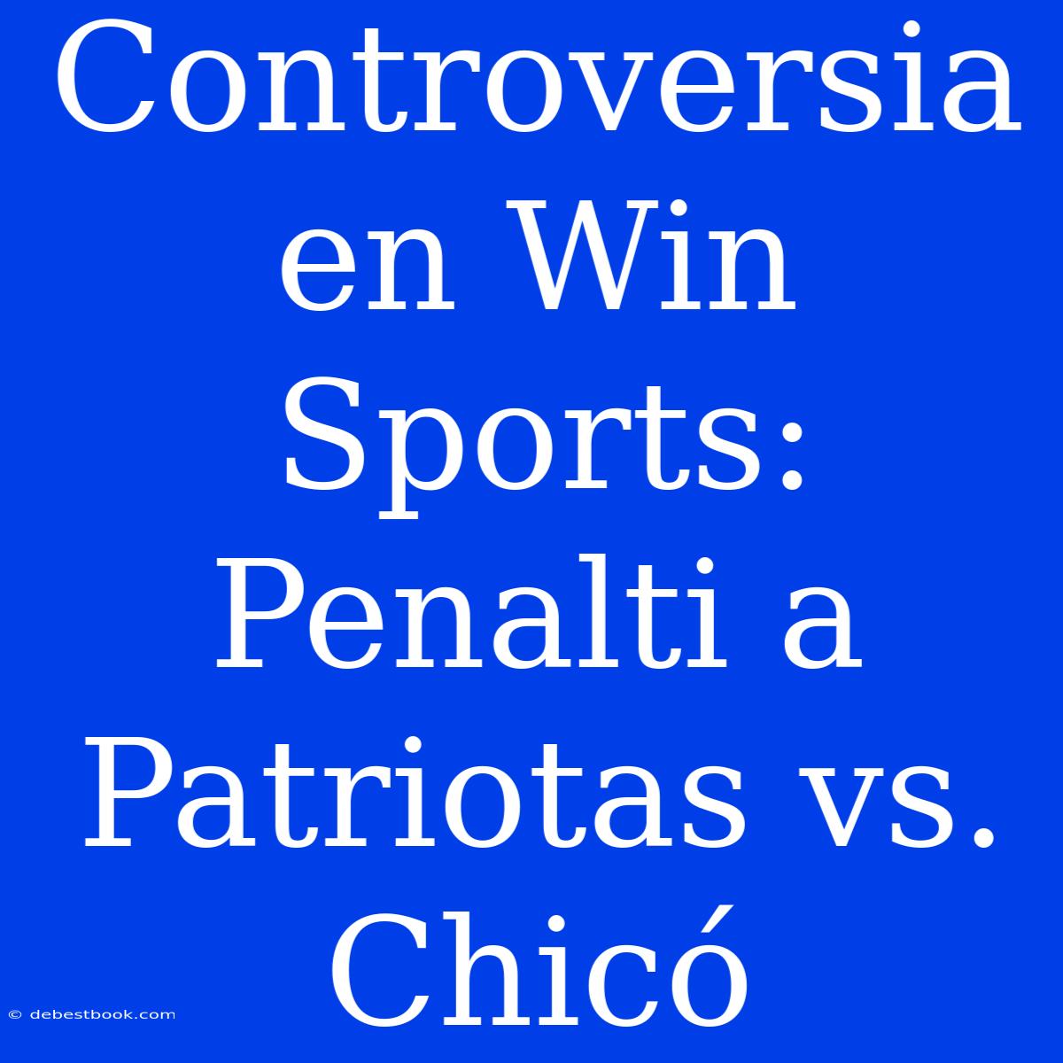 Controversia En Win Sports: Penalti A Patriotas Vs. Chicó