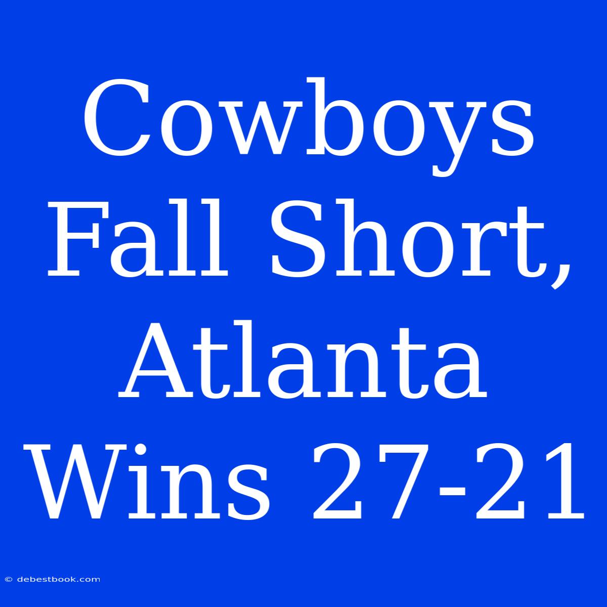 Cowboys Fall Short, Atlanta Wins 27-21 