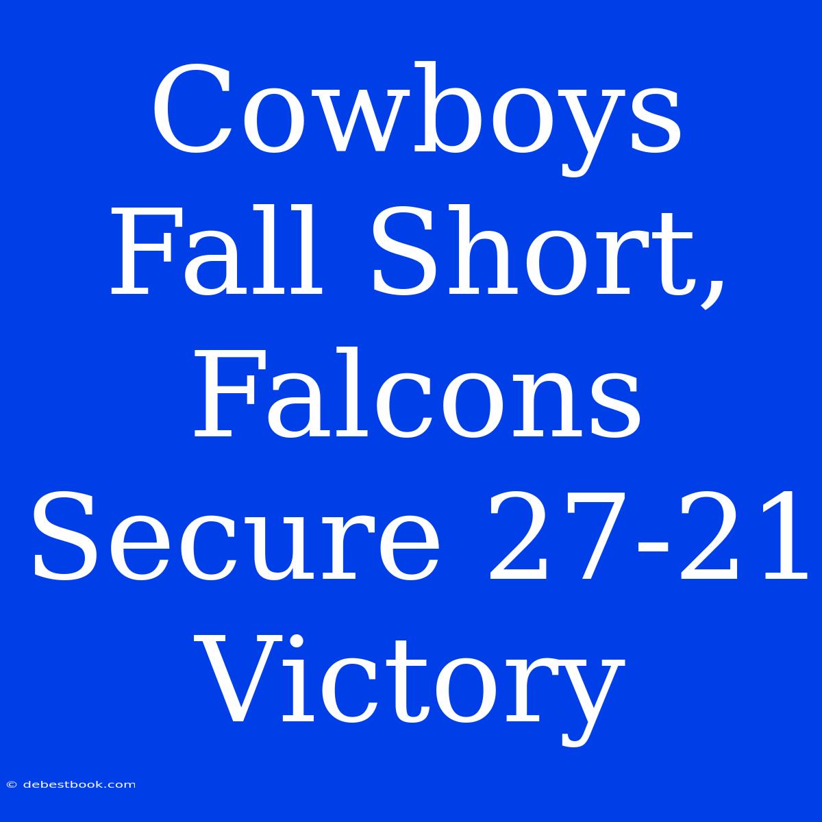 Cowboys Fall Short, Falcons Secure 27-21 Victory 