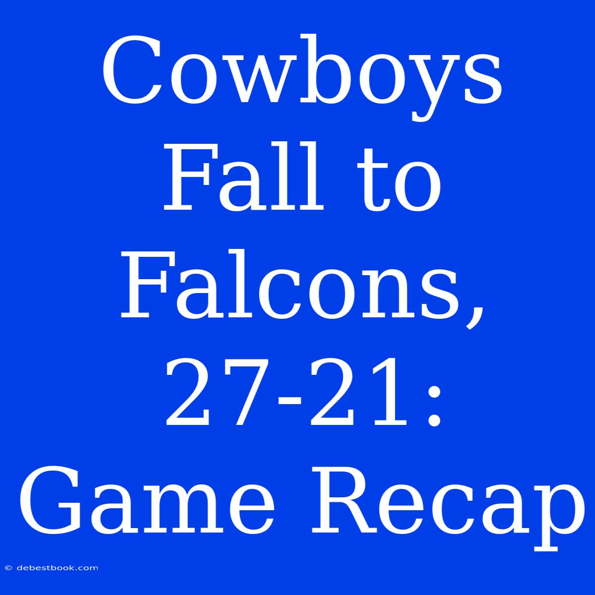 Cowboys Fall To Falcons, 27-21: Game Recap