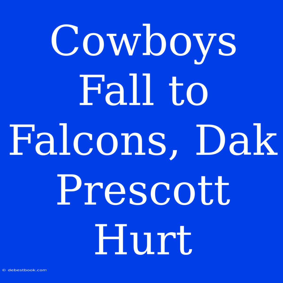 Cowboys Fall To Falcons, Dak Prescott Hurt