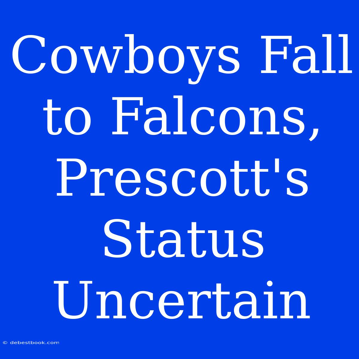 Cowboys Fall To Falcons, Prescott's Status Uncertain 