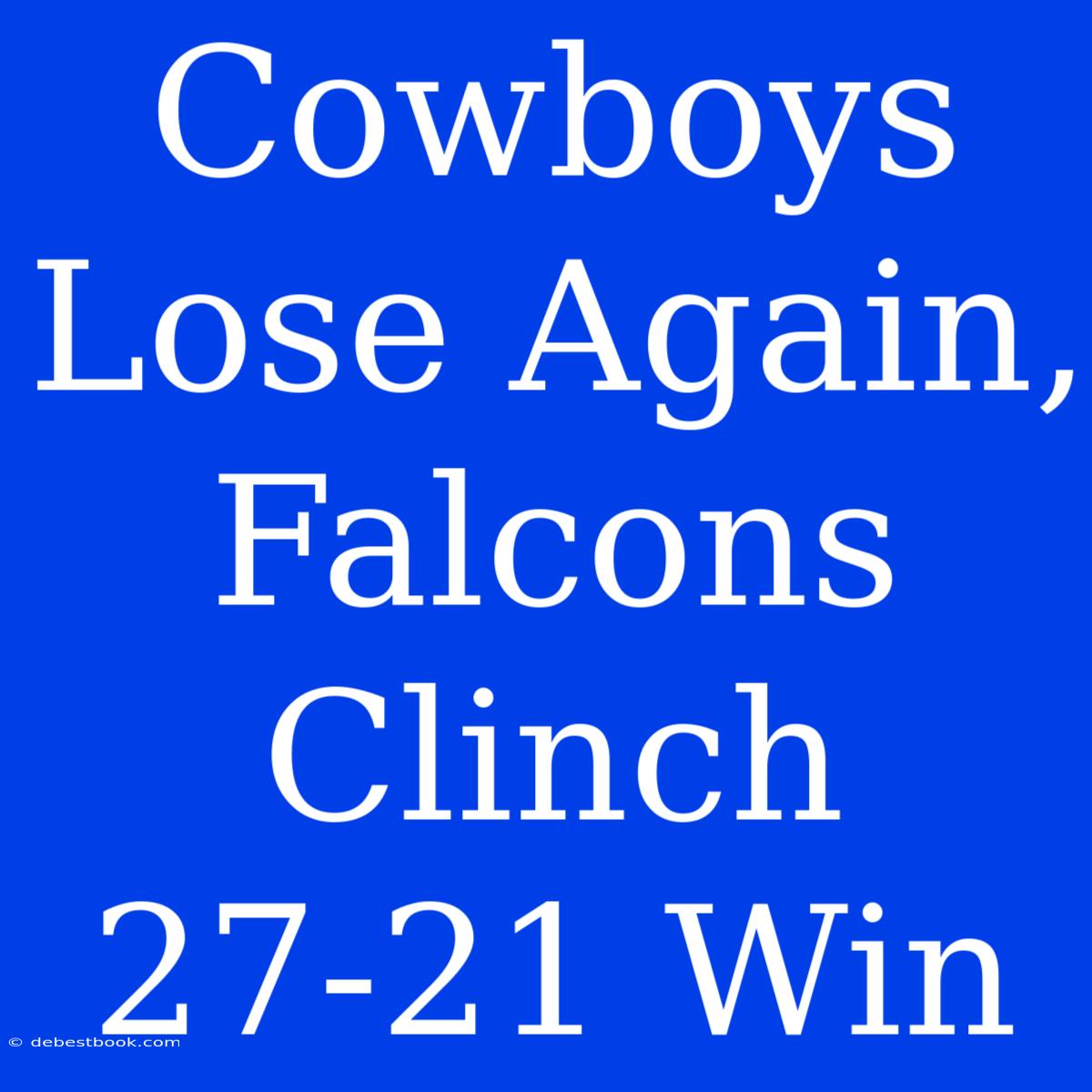 Cowboys Lose Again, Falcons Clinch 27-21 Win