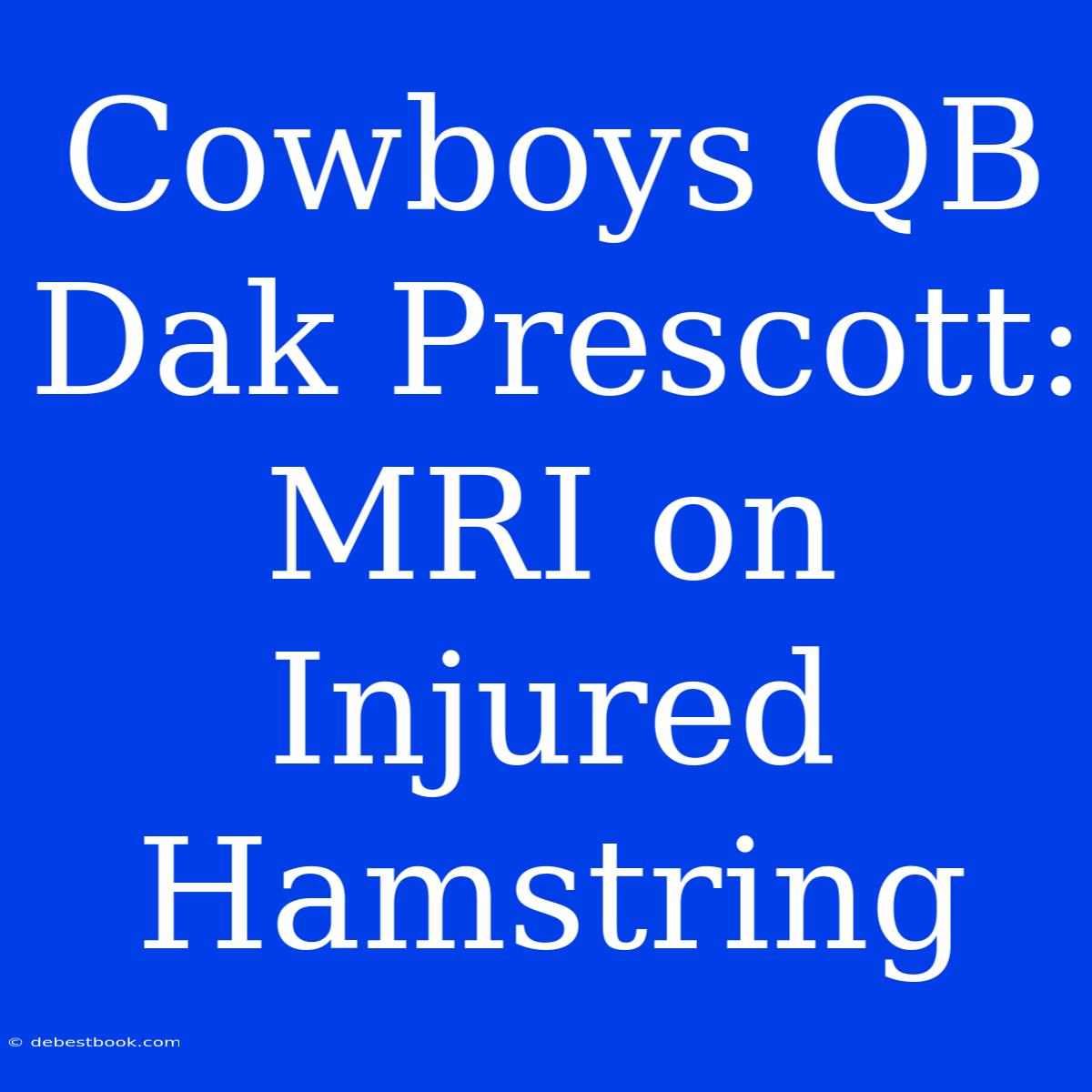 Cowboys QB Dak Prescott: MRI On Injured Hamstring